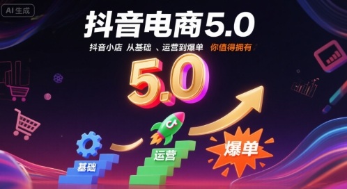 抖音电商5.0，抖音小店从基础、运营到爆单，你值得拥有(更新10月)-星火轻创