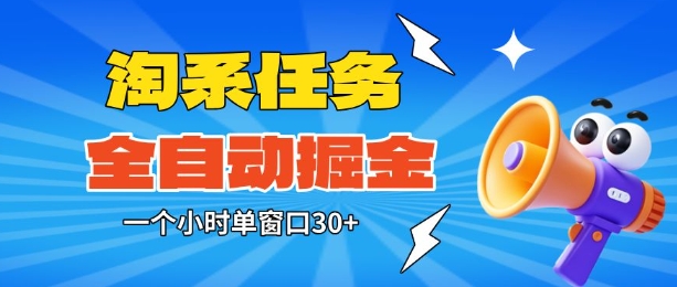 淘系任务助手全自动掘金，一个小时单窗口30+无需人工，轻松矩阵开干【揭秘】-星火轻创