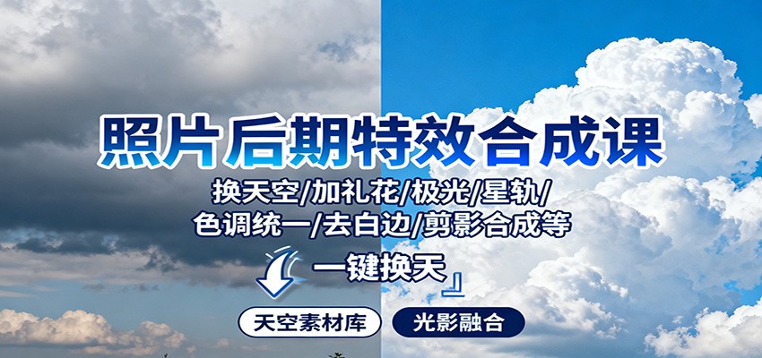 照片后期特效合成课：换天空/加礼花/极光/星轨/色调统一/去白边/ 剪影合成等-星火轻创