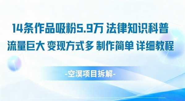 14条作品吸粉5.9W，法律知识科普，流量巨大，变现方式多，制作简单，详细教程-星火轻创