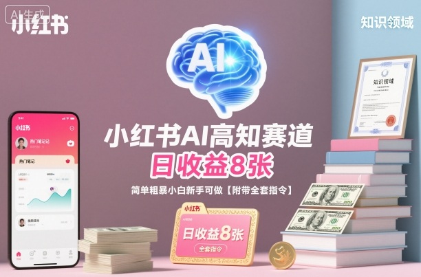 小红书AI高知赛道，日收益8张，简单粗暴小白新手可做【附带全套指令】-星火轻创
