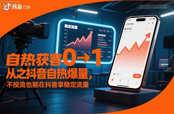 自热获客从0到1之抖音自热爆量，不投流也能在抖音拿稳定流量-星火轻创