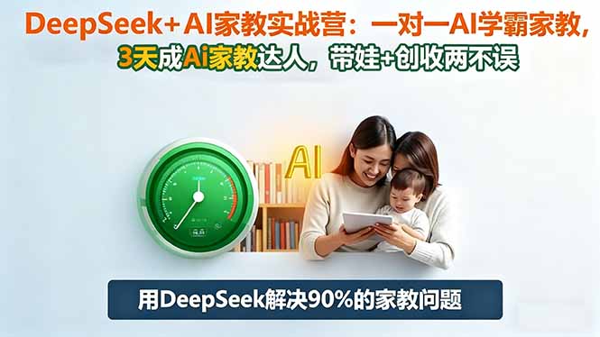 DeepSeek+AI家教实战营：1对1AI学霸家教,3天成Ai家教达人,带娃+创收两不误-小艾项目网