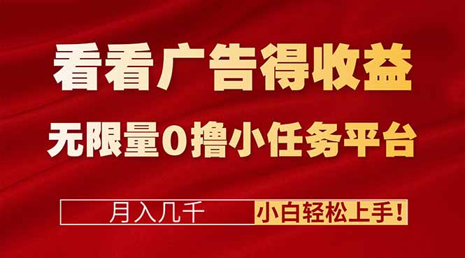 看看广告得收益＋无限量0撸小任务平台，月入几千！小白轻松上手!-星火轻创