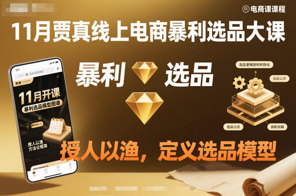 11月贾真线上电商暴利选品大课，授人以渔，定义选品模型-小艾项目网