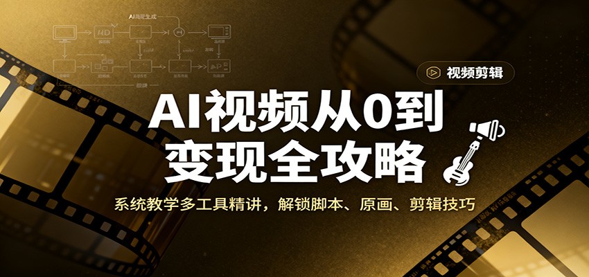 AI视频从0到变现全攻略，系统教学多工具精讲，解锁脚本、原画、剪辑技巧-星火轻创