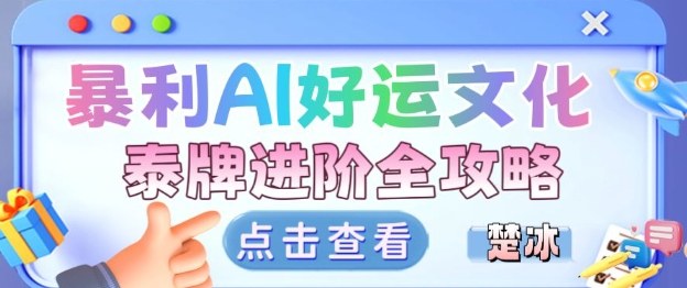 项目拆解：暴利AI小众赛道好运文化泰牌进阶变现全攻略-星火轻创