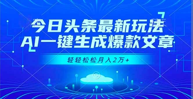 今日头条最新玩法，AI一键生成爆款文章，轻轻松松月入2万+-星火轻创