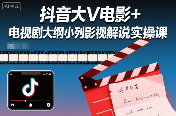 抖音大V电影+电视剧大纲小列影视剧解说实操课-星火轻创