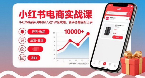 小红书电商实战课，小红书店铺从零到月入过1W全攻略，新手也能轻松上手-星火轻创