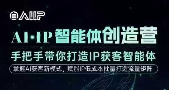 AI·IP智能体创造营，手把手带你打造IP获客智能体，高成交创始人IP课-星火轻创
