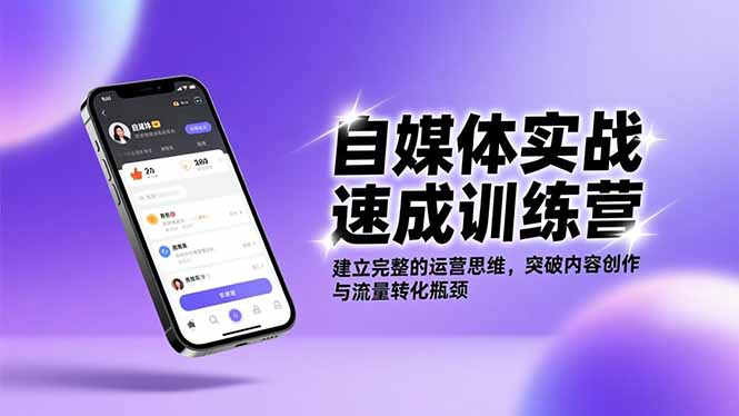 自媒体实战速成训练营：建立完整的运营思维，突破内容创作与流量转化瓶颈-星火轻创