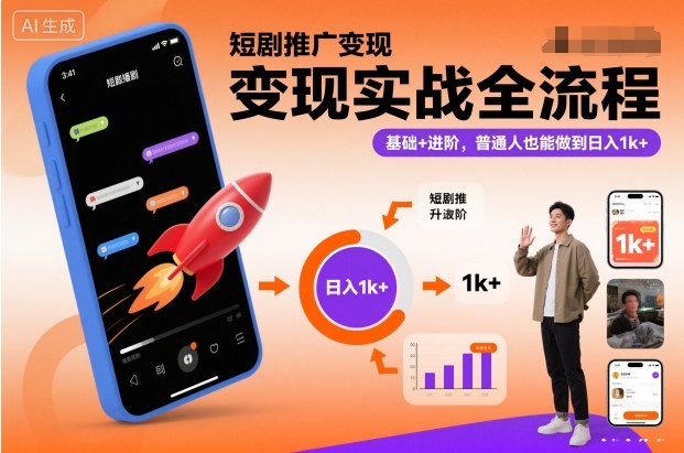 短剧推广变现实战全流程，基础+进阶，普通人也能做到日入1k+-星火轻创
