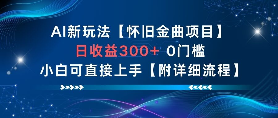 AI新玩法，怀旧金曲项目，日收益3张+，0门槛小白可直接上手【附详细流程】-星火轻创