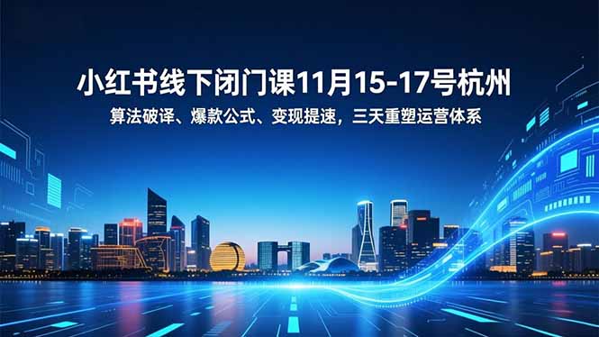 小红书线下闭门课11月15-17号杭州，算法破译、爆款公式、变现提速，三天重塑运营体系-星火轻创