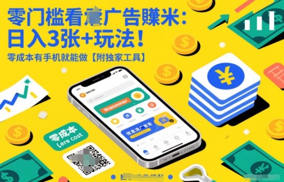 零门槛看广告賺米：日入3张+玩法！零成本有手机就能做【附独家工具】【揭秘】-星火轻创