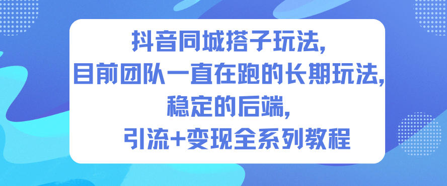 抖音同城搭子玩法，目前团队一直在跑的长期玩法，稳定的后端，引流+变现全系列教程-星火轻创