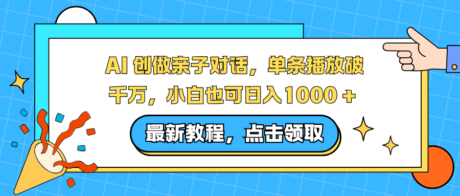AI 创做亲子对话，单条播放破千万，小白也可日入1000 +-星火轻创