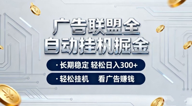 广告联盟全自动掘金，长期稳定轻松日入3张+，轻松挂G看广告賺米【揭秘】-星火轻创