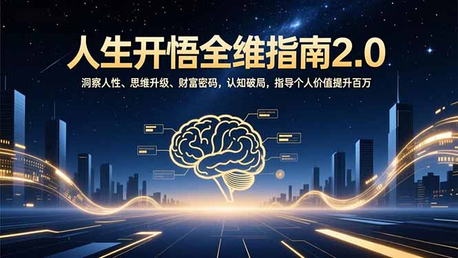 人生开悟全维指南2.0：洞察人性、思维升级、财富密码，认知破局，指导个人价值提升百万-星火轻创