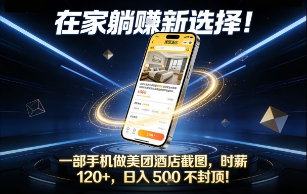 在家躺賺新选择，一部手机做美团酒店截图，时薪120+，日入5张不封顶【揭秘】-星火轻创
