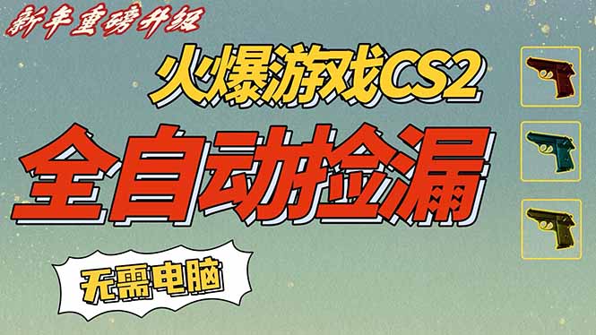CS2交易市场全自动捡漏赚钱，新年好项目，无需玩游戏，一部手机轻松日入500+【稳定副业】-星火轻创