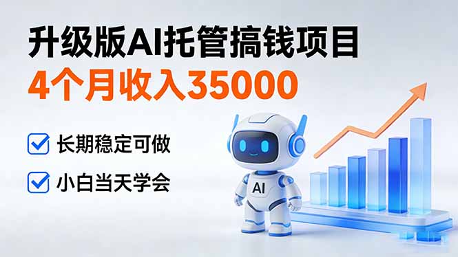 4个月收入35000＋，升级版Ai托管搞钱项目，长期稳定可做 小白当天学会-星火轻创