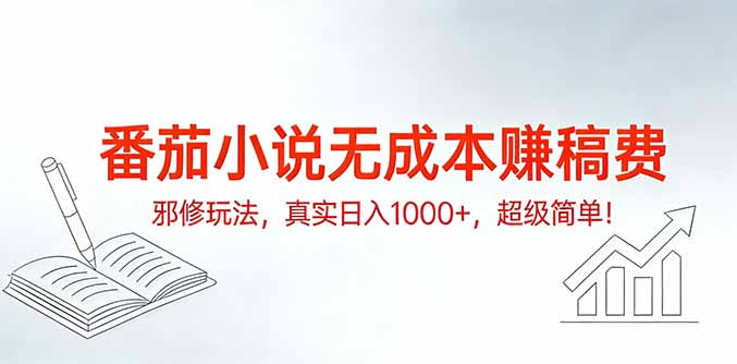 番茄小说无成本赚稿费邪修玩法，真实日入1000+，超级简单！-星火轻创
