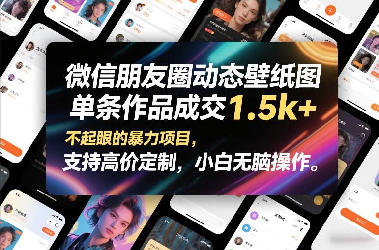 微信朋友圈动态壁纸图，单条作品成交1.5k+，不起眼的暴力项目，支持高价定制，小白无脑操作-星火轻创