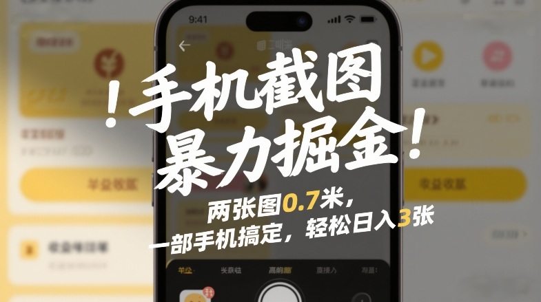 手机截图暴力掘金！两张图0.7米，一部手机搞定，轻松日入3张【揭秘】-星火轻创