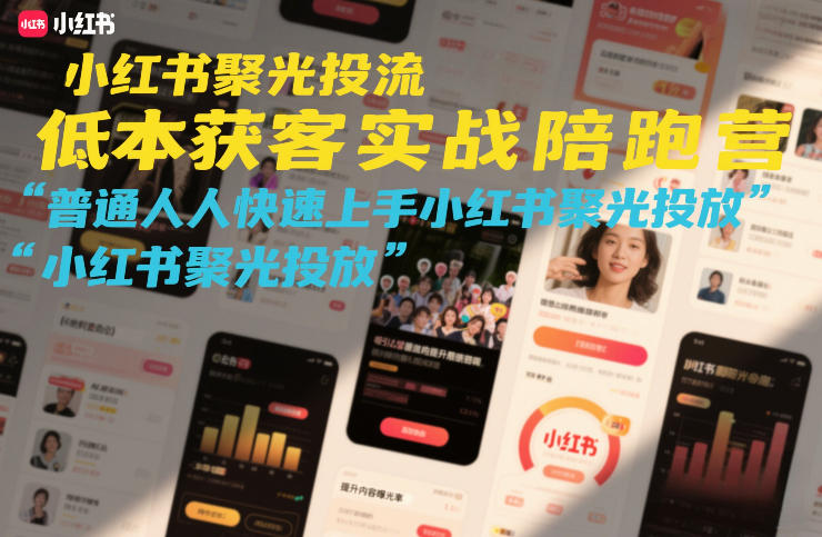 小红书聚光投流低成本获客实战陪跑营，普通人快速上手小红书聚光投放-小艾项目网