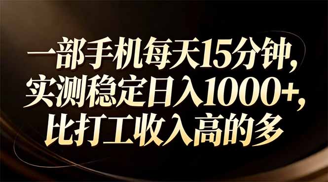 一部手机每天15分钟，实测稳定日入1000+，比打工收入还高-星火轻创