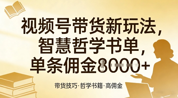 视频号带货新玩法，智慧哲学书单，单条佣金1k+-星火轻创
