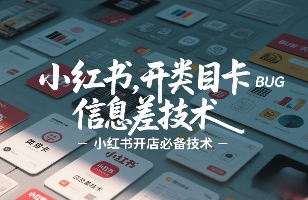 小红书开类目卡BUG技术，信息差技术，小红书开店必备技术-星火轻创