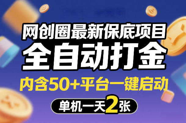 网创圈最新保底项目，全自动打金，内含50+平台一键启动，单机一天2张+【揭秘】-星火轻创