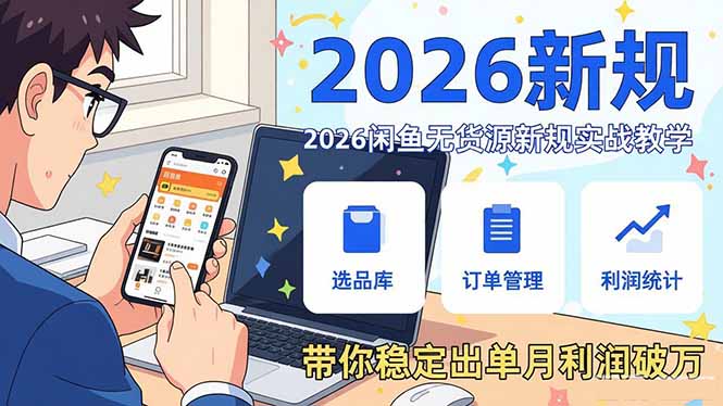 2026闲鱼无货源新规实战教学，从零基础搭建账号到选品上架运营，带你稳定出单月利润破万-星火轻创