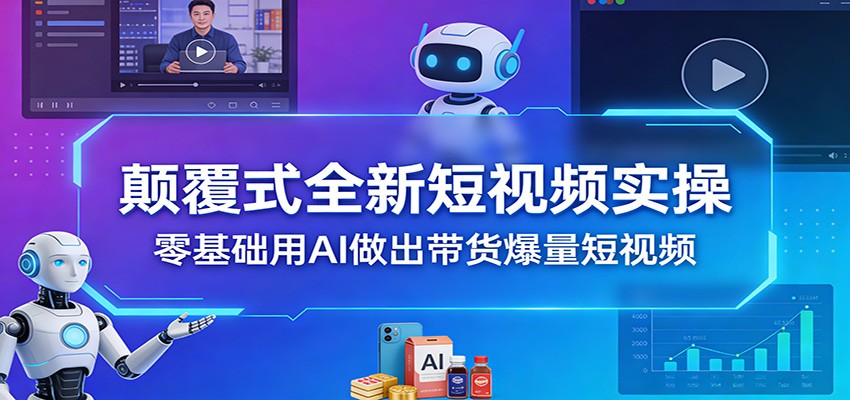 颠覆式全新短视频实操，零基础用AI做出带货爆量短视频-星火轻创