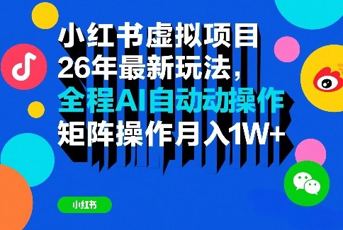 小红书虚拟项目26年最新玩法，全程AI自动操作，矩阵操作月入1W＋【揭秘】-星火轻创
