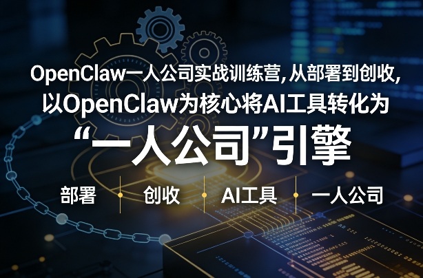 OpenClaw小龙虾+一人公司实战训练营，从部署到创收，将AI工具转化为“一人公司”引擎，低成本变现-星火轻创