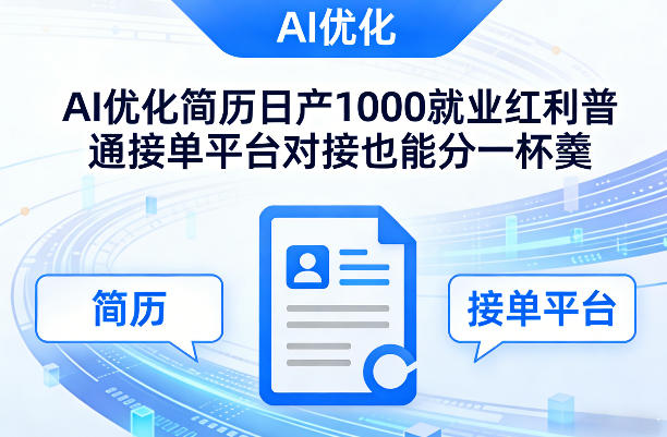 Ai优化简历日产1000就业红利普通接单平台对接也能分一杯羹【揭秘】-星火轻创