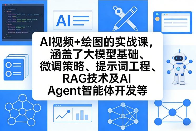 AI视频+绘图的实战课，涵盖了大模型基础、微调策略、提示词工程、RAG技术及AI Agent智能体开发等(更新)-星火轻创
