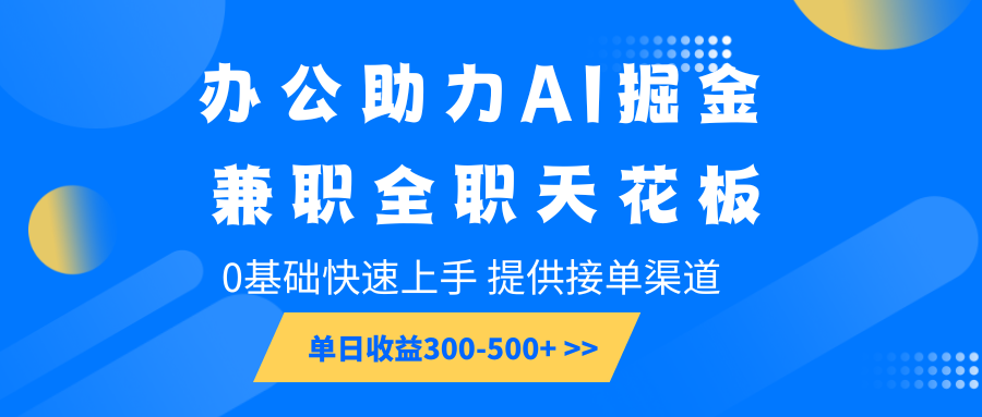 办公助力AI掘金，兼职全职天花板，0基础快速上手，单日收益300-500+-星火轻创