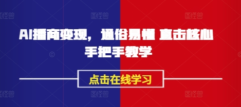 AI播商变现，通俗易懂 直击核心 手把手教学-星火轻创