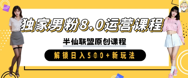 独家男粉8.0运营课程,实操进阶,解锁日入 5张 新玩法