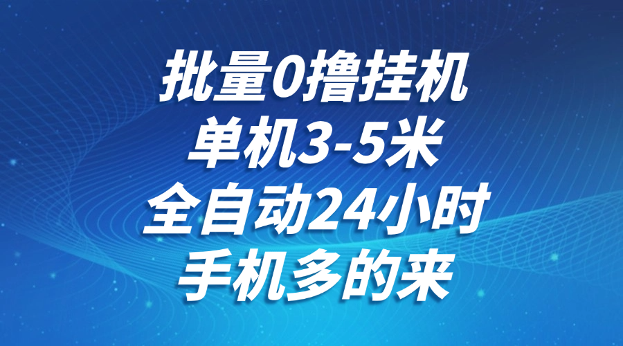 批量0撸全自动挂机,单机3-5米,全自动24小时,手机多的来,不养鸡,无风控,无限制-星火轻创