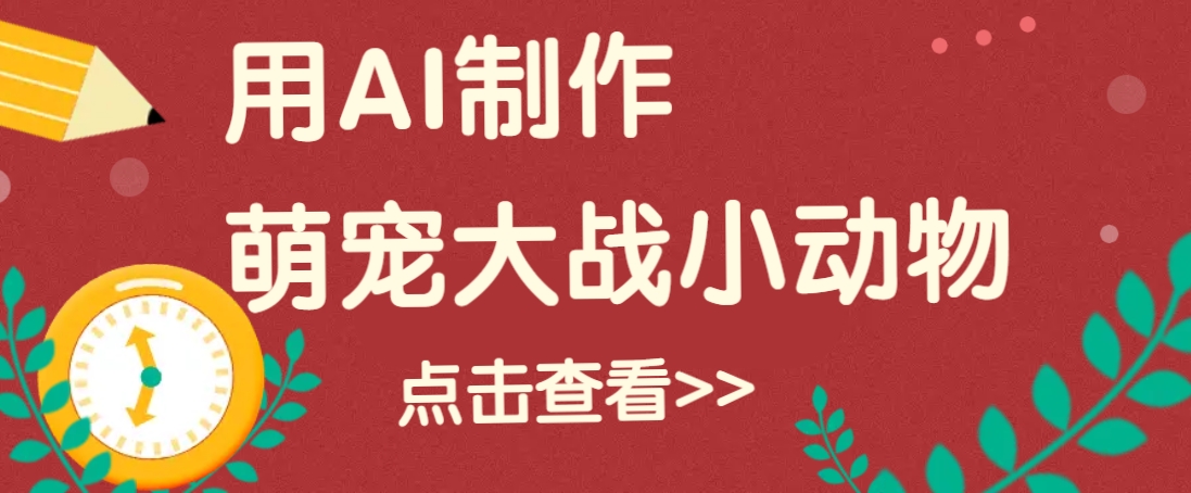 用AI制作萌娃大战小动物视频，轻松涨粉20w+(详细教程)-星火轻创