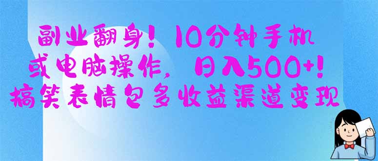 副业翻身！10分钟手机或电脑操作，日入500+,搞笑表情包多收益渠道变现-星火轻创