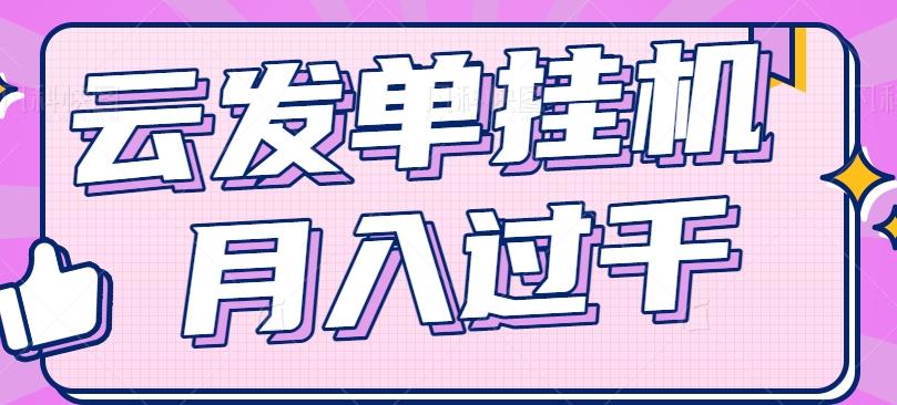 云发单挂机赚钱项目，零成本零门槛，新手躺平也能月入过千！-星火轻创
