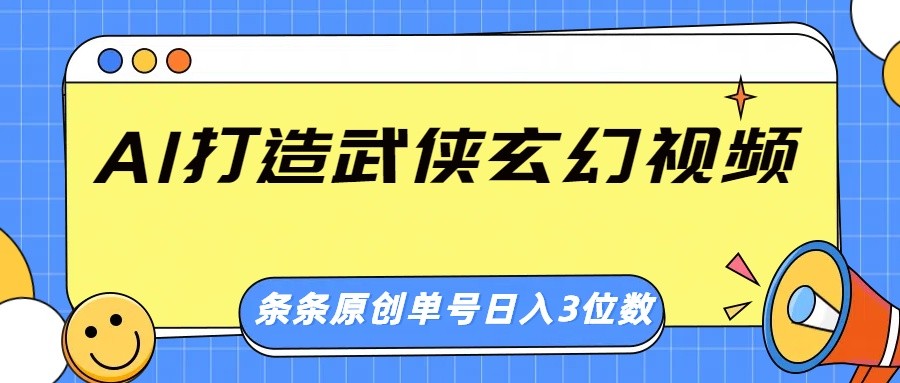 AI打造武侠玄幻视频,条条原创、画风惊艳,单号轻松日入三位数-星火轻创