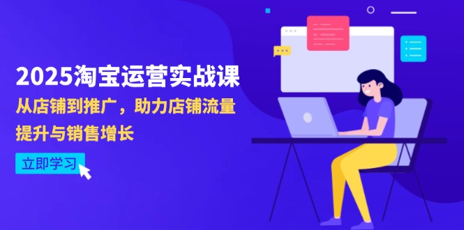 2025淘宝运营实战课-4月更新：从店铺到推广，助力店铺流量提升与销售增长-星火轻创